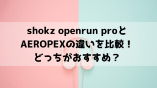 shokz openrun proとAEROPEXの違いを比較！どっちがおすすめ？