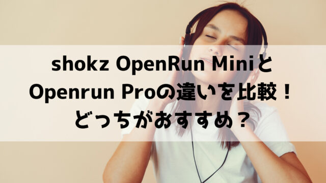 shokz OpenRun MiniとOpenrun Proの違いを比較！どっちがおすすめ？