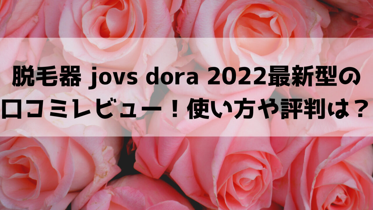 脱毛器 jovs dora 2022最新型の口コミレビュー！使い方や評判は？
