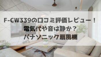 F-CW339の口コミ評価レビュー！電気代や音は静か？パナソニック扇風機