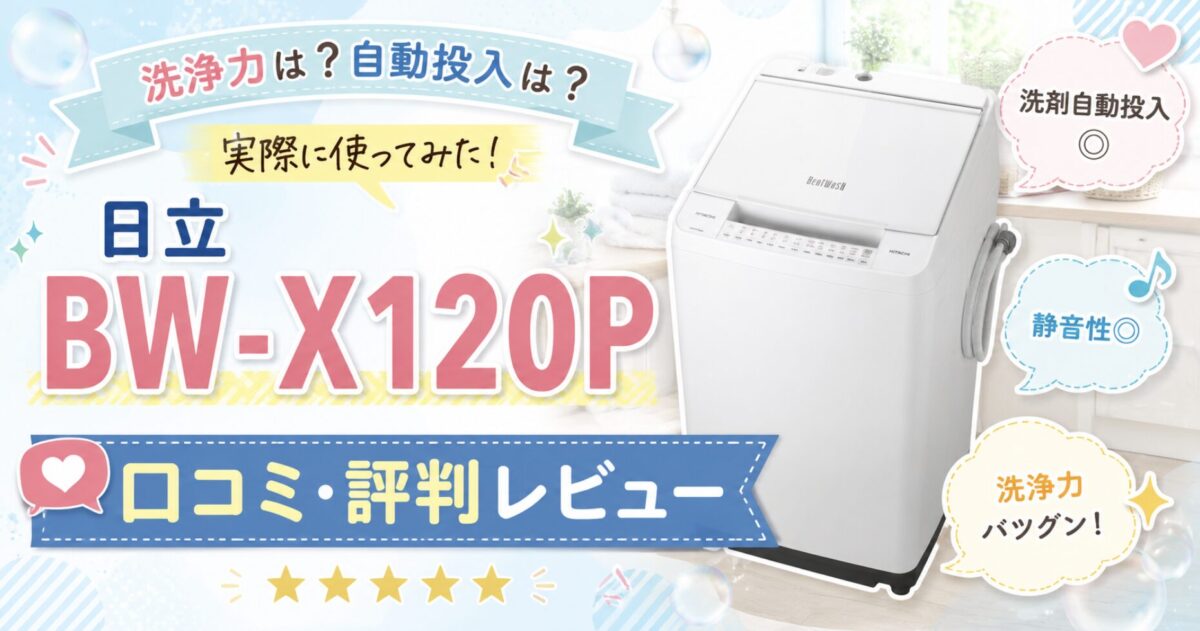 日立BW-X120Pの口コミ評判レビュー！洗浄力は？洗剤自動投入の使い勝手は？日立洗濯機