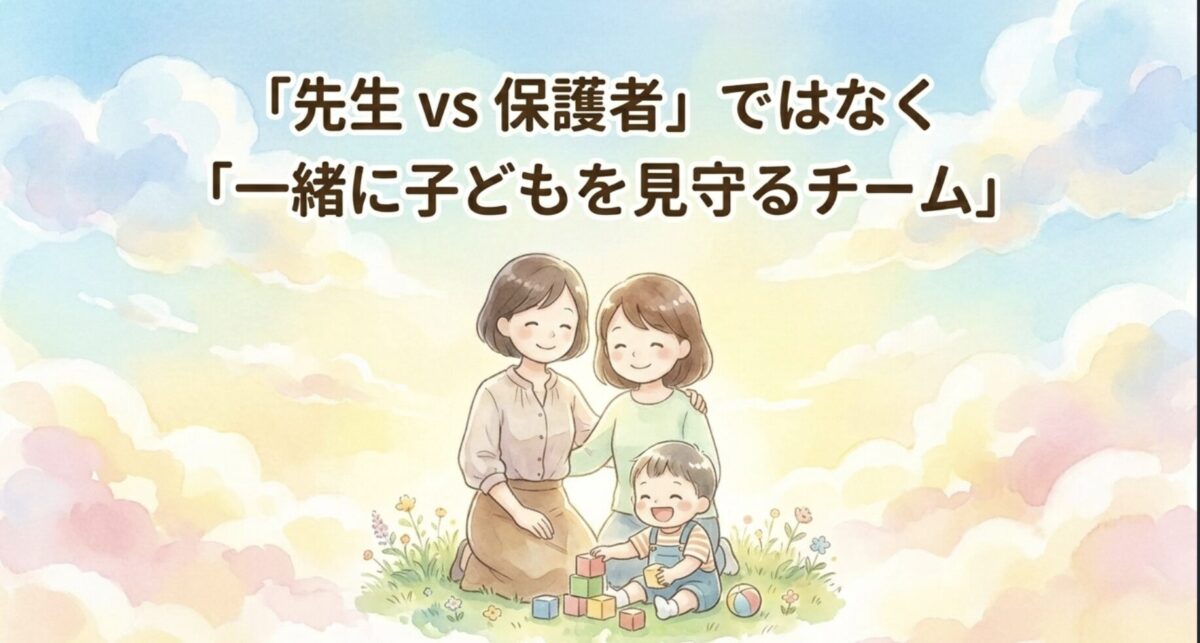 先生vs保護者ではなく一緒に子どもを見守るチームとして