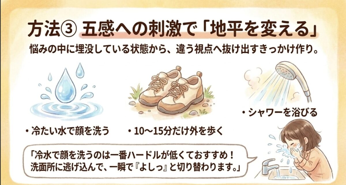 方法③ 五感への刺激で「地平を変える」。冷たい水で顔を洗う・外を歩く・シャワーを浴びる